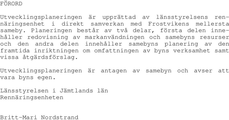 innehåller samebyns planering av den framtida inriktningen om omfattningen av byns verksamhet samt vissa åtgärdsförslag.