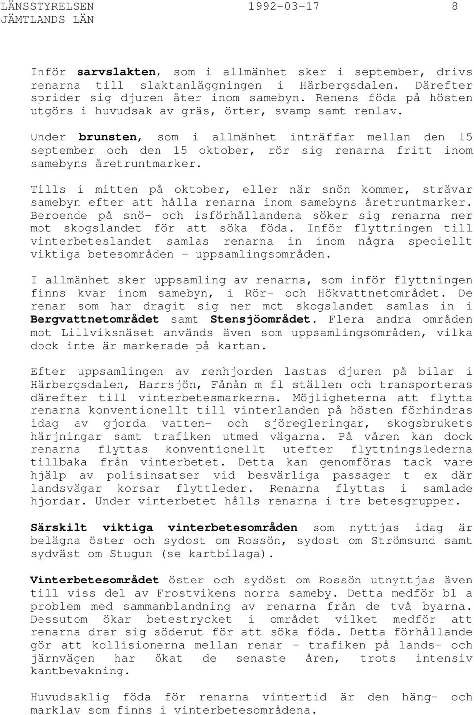 Under brunsten, som i allmänhet inträffar mellan den 15 september och den 15 oktober, rör sig renarna fritt inom samebyns åretruntmarker.