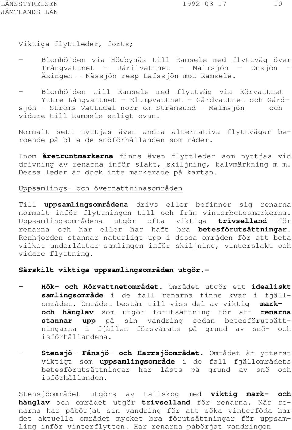 Blomhöjden till Ramsele med flyttväg via Rörvattnet Yttre Långvattnet - Klumpvattnet - Gärdvattnet och Gärdsjön - Ströms Vattudal norr om Strämsund - Malmsjön och vidare till Ramsele enligt ovan.