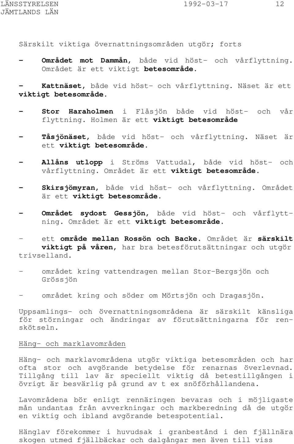 Holmen är ett viktigt betesområde Tåsjönäset, både vid höst- och vårflyttning. Näset är ett viktigt betesområde. Allåns utlopp i Ströms Vattudal, både vid höst- och vårflyttning.