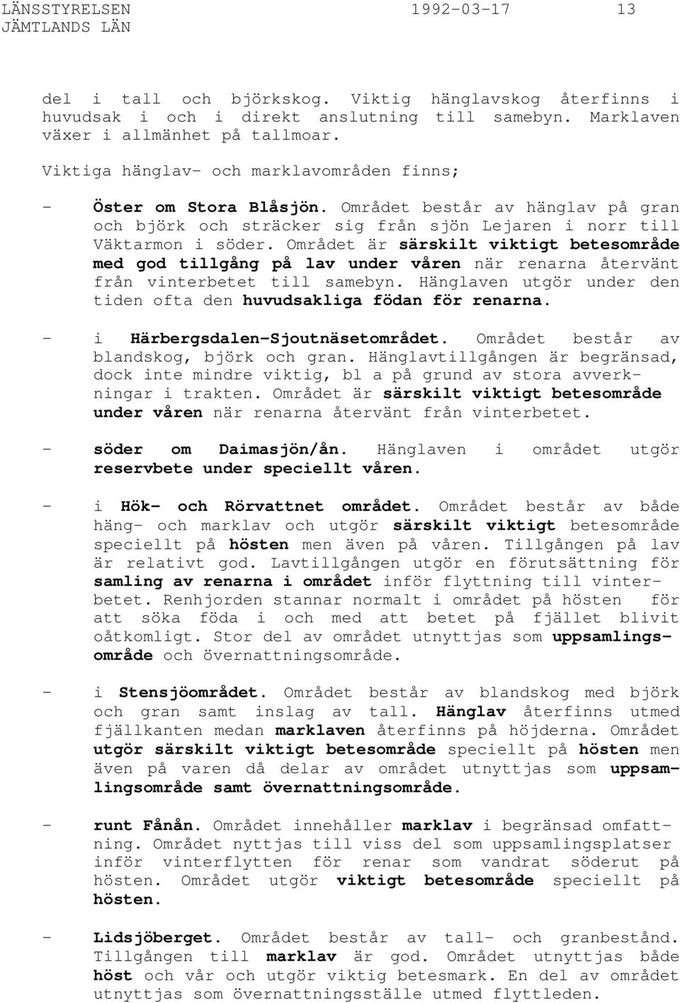 Området är särskilt viktigt betesområde med god tillgång på lav under våren när renarna återvänt från vinterbetet till samebyn. Hänglaven utgör under den tiden ofta den huvudsakliga födan för renarna.