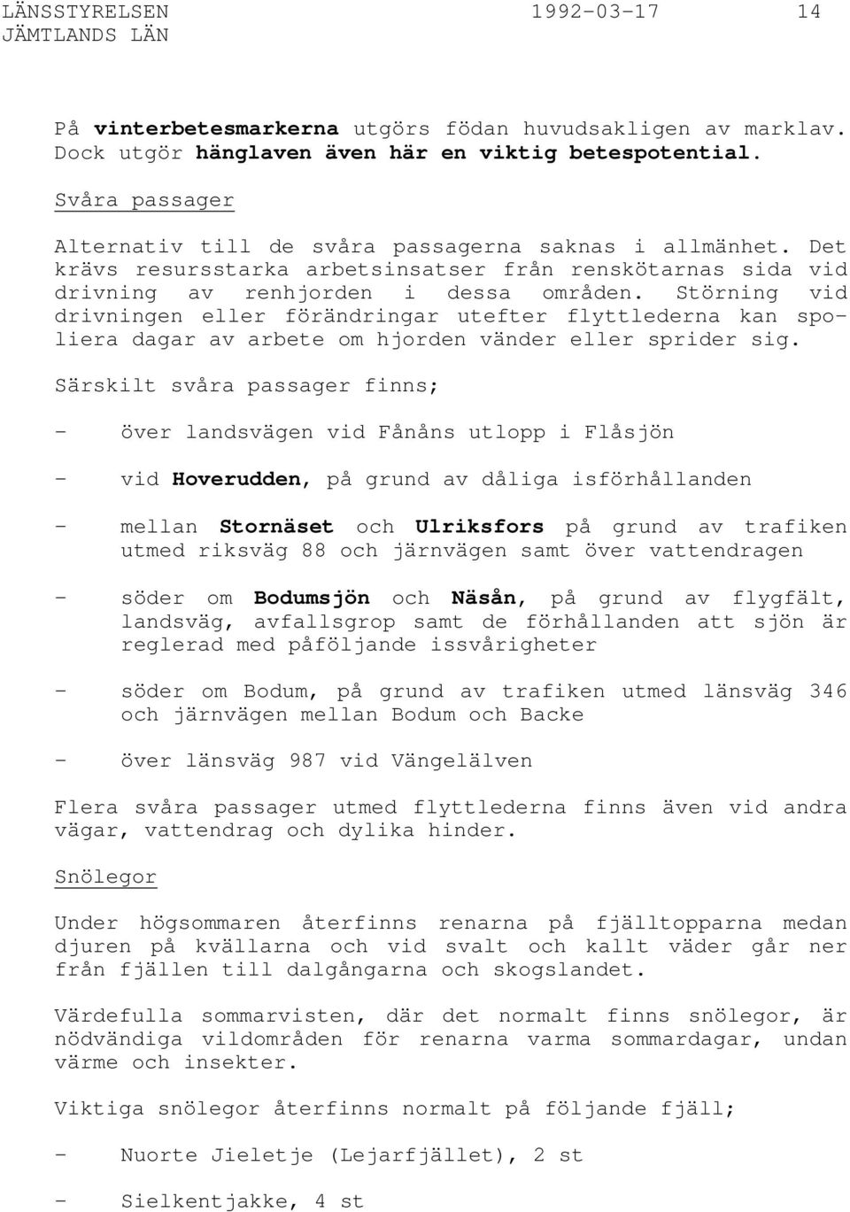 Störning vid drivningen eller förändringar utefter flyttlederna kan spoliera dagar av arbete om hjorden vänder eller sprider sig.