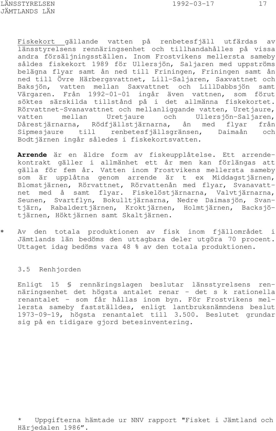 Saxvattnet och Baksjön, vatten mellan Saxvattnet och LillDabbsjön samt Värgaren. Från 1992-01-01 ingår även vattnen, som förut söktes särskilda tillstånd på i det allmänna fiskekortet.