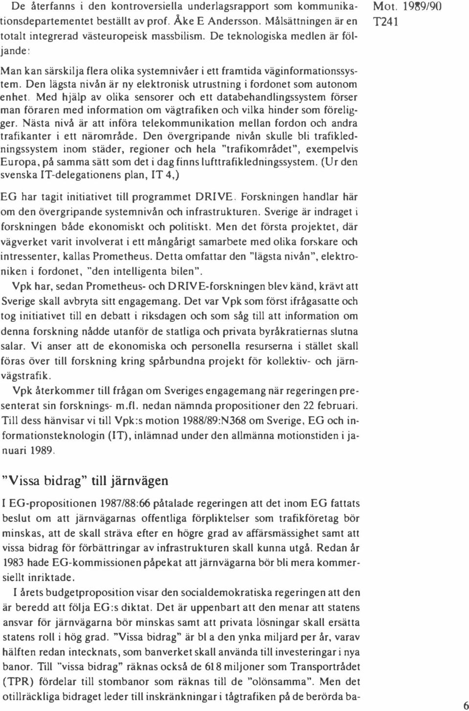Med hjälp av olika sensorer och ett databehandlingssystem förser man föraren med information om vägtrafiken och vilka hinder som föreligger.