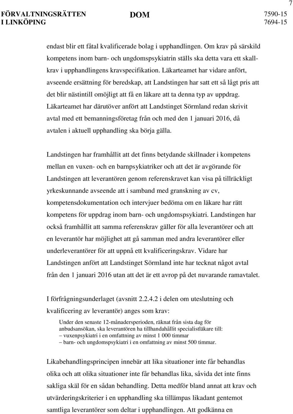 Läkarteamet har därutöver anfört att Landstinget Sörmland redan skrivit avtal med ett bemanningsföretag från och med den 1 januari 2016, då avtalen i aktuell upphandling ska börja gälla.