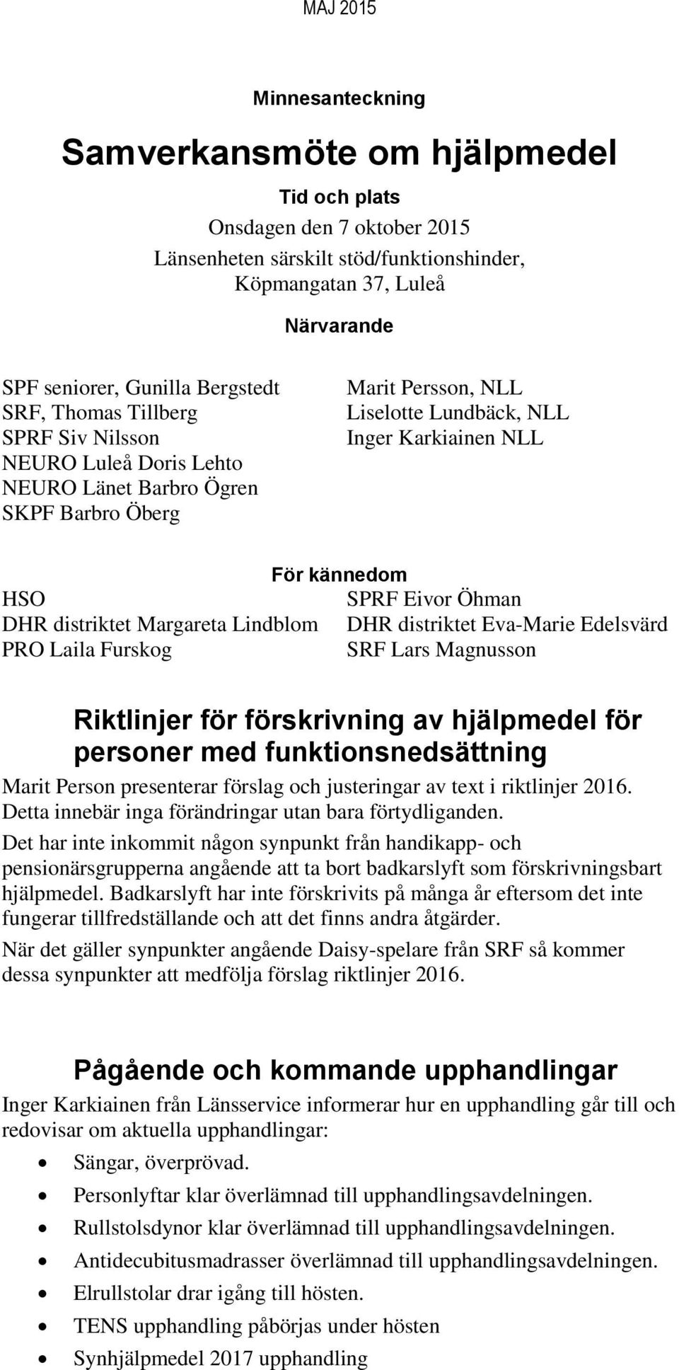 Lindblom PRO Laila Furskog För kännedom SPRF Eivor Öhman DHR distriktet Eva-Marie Edelsvärd SRF Lars Magnusson Riktlinjer för förskrivning av hjälpmedel för personer med funktionsnedsättning Marit