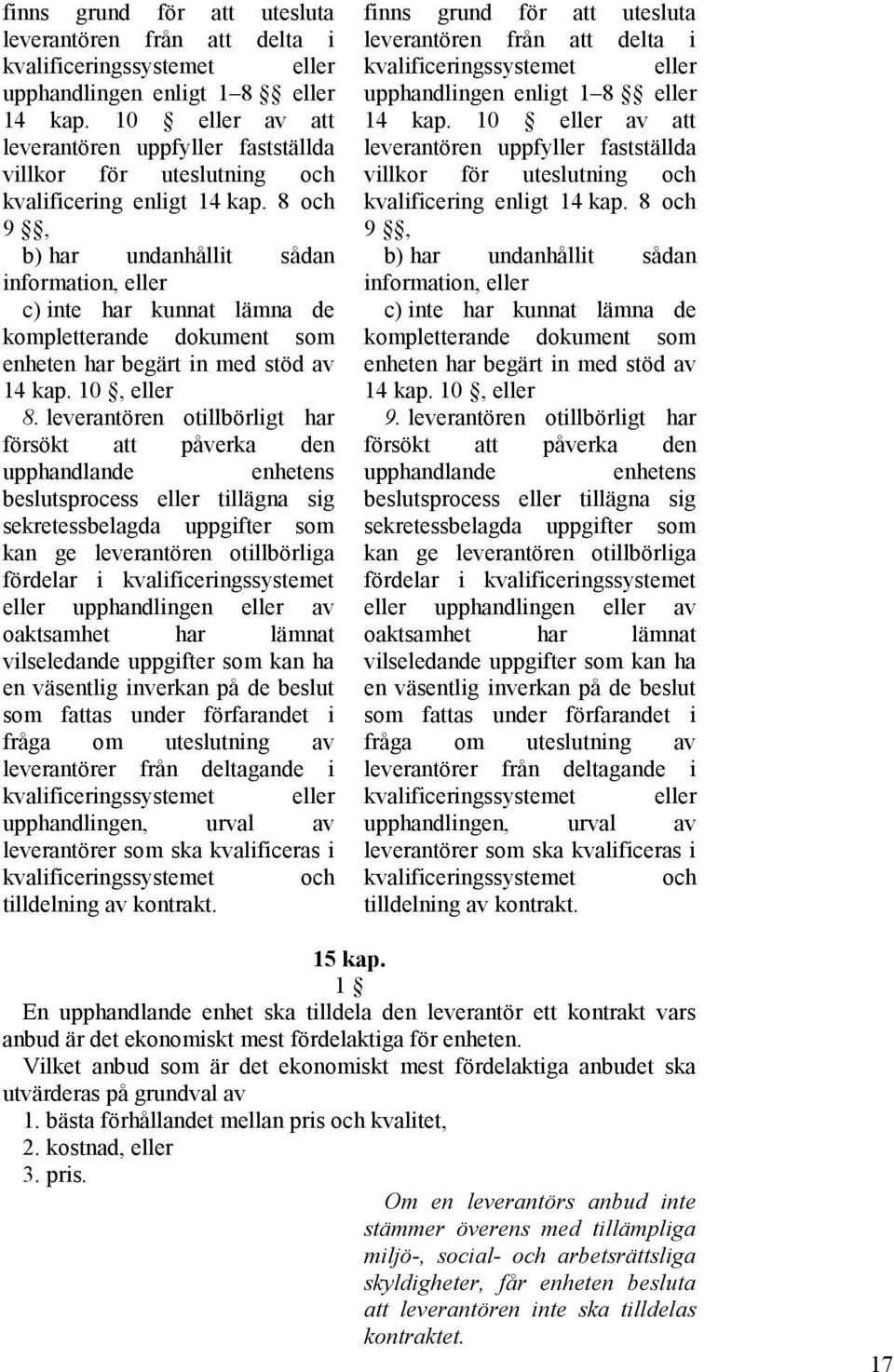 8 och 9, b) har undanhållit sådan information, eller c) inte har kunnat lämna de kompletterande dokument som enheten har begärt in med stöd av 14 kap. 10, eller 8.