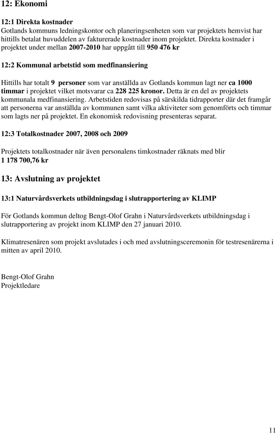 ner ca 1000 timmar i projektet vilket motsvarar ca 228 225 kronor. Detta är en del av projektets kommunala medfinansiering.