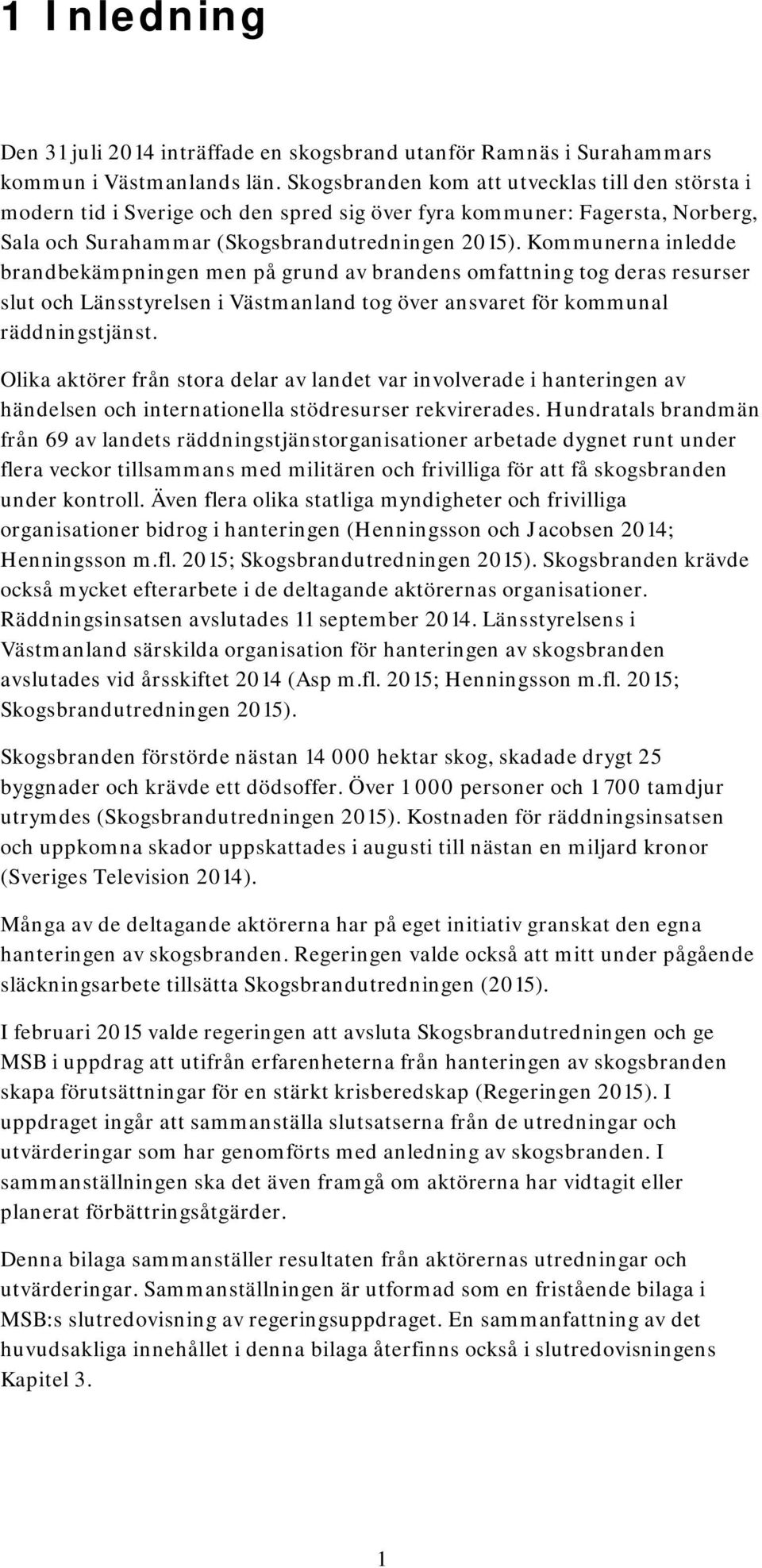 Kommunerna inledde brandbekämpningen men på grund av brandens omfattning tog deras resurser slut och Länsstyrelsen i Västmanland tog över ansvaret för kommunal räddningstjänst.