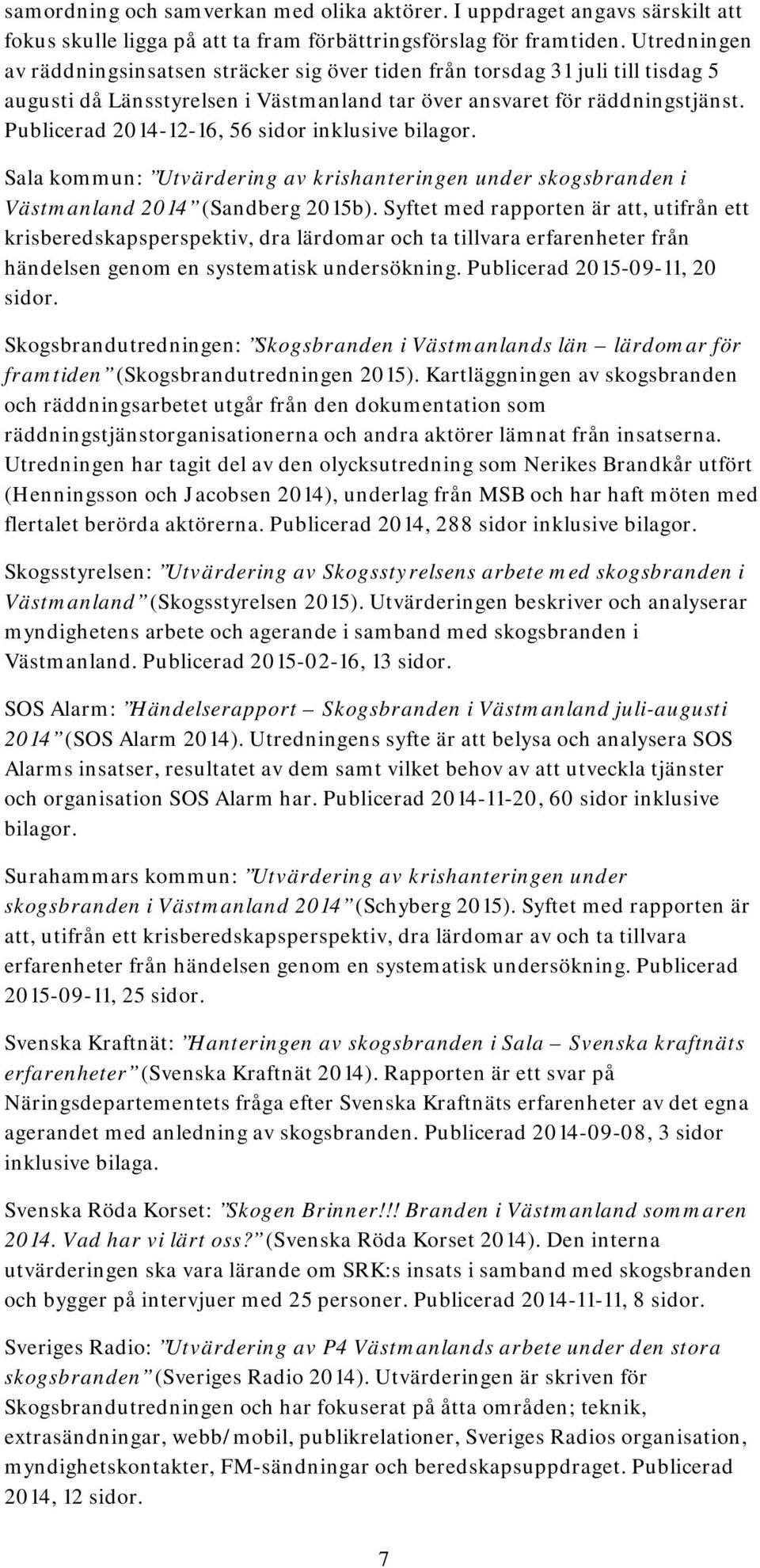 Publicerad 2014-12-16, 56 sidor inklusive bilagor. Sala kommun: Utvärdering av krishanteringen under skogsbranden i Västmanland 2014 (Sandberg 2015b).