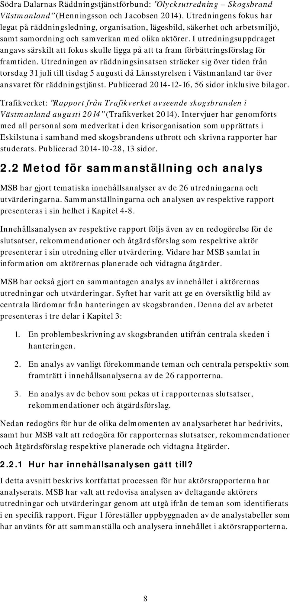 I utredningsuppdraget angavs särskilt att fokus skulle ligga på att ta fram förbättringsförslag för framtiden.