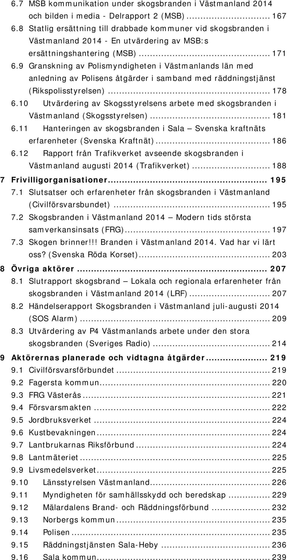 9 Granskning av Polismyndigheten i Västmanlands län med anledning av Polisens åtgärder i samband med räddningstjänst (Rikspolisstyrelsen)... 178 6.
