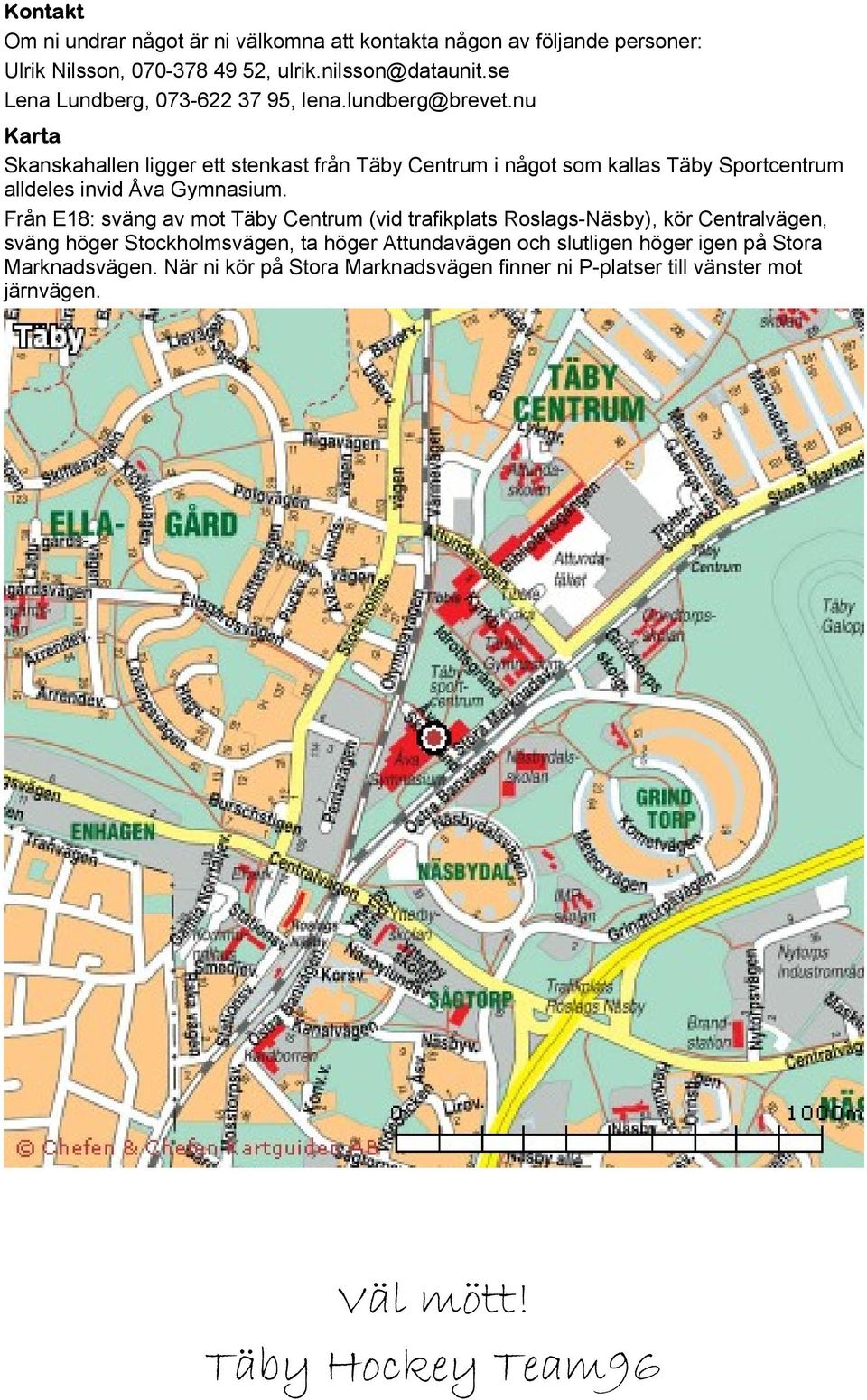 nu Karta Skanskahallen ligger ett stenkast från Täby Centrum i något som kallas Täby Sportcentrum alldeles invid Åva Gymnasium.