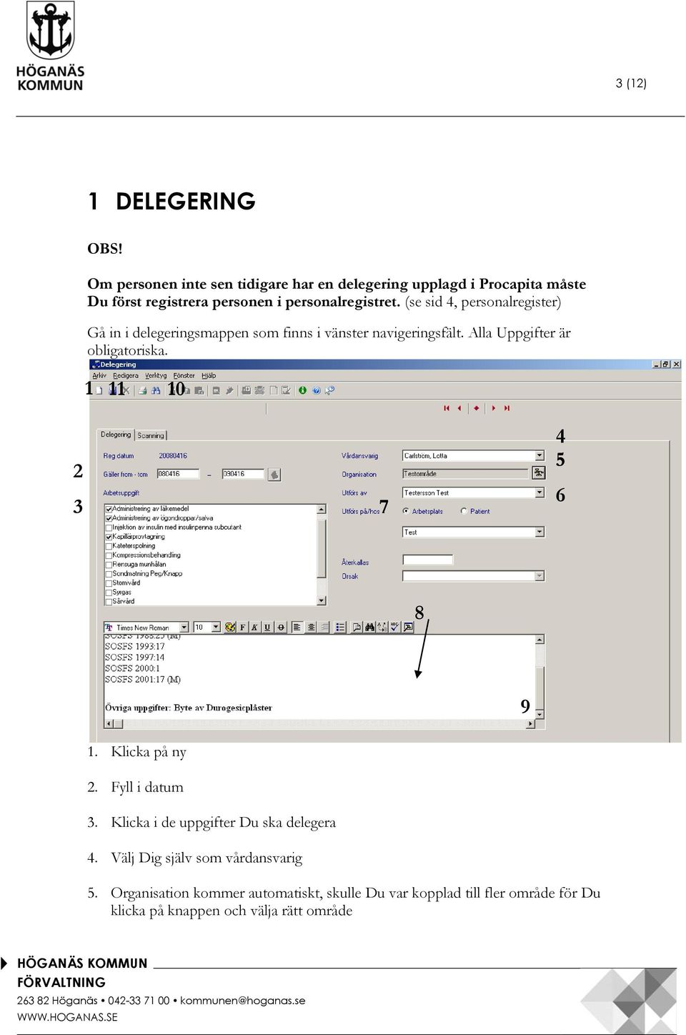 (se sid 4, personalregister) Gå in i delegeringsmappen som finns i vänster navigeringsfält. Alla Uppgifter är obligatoriska.