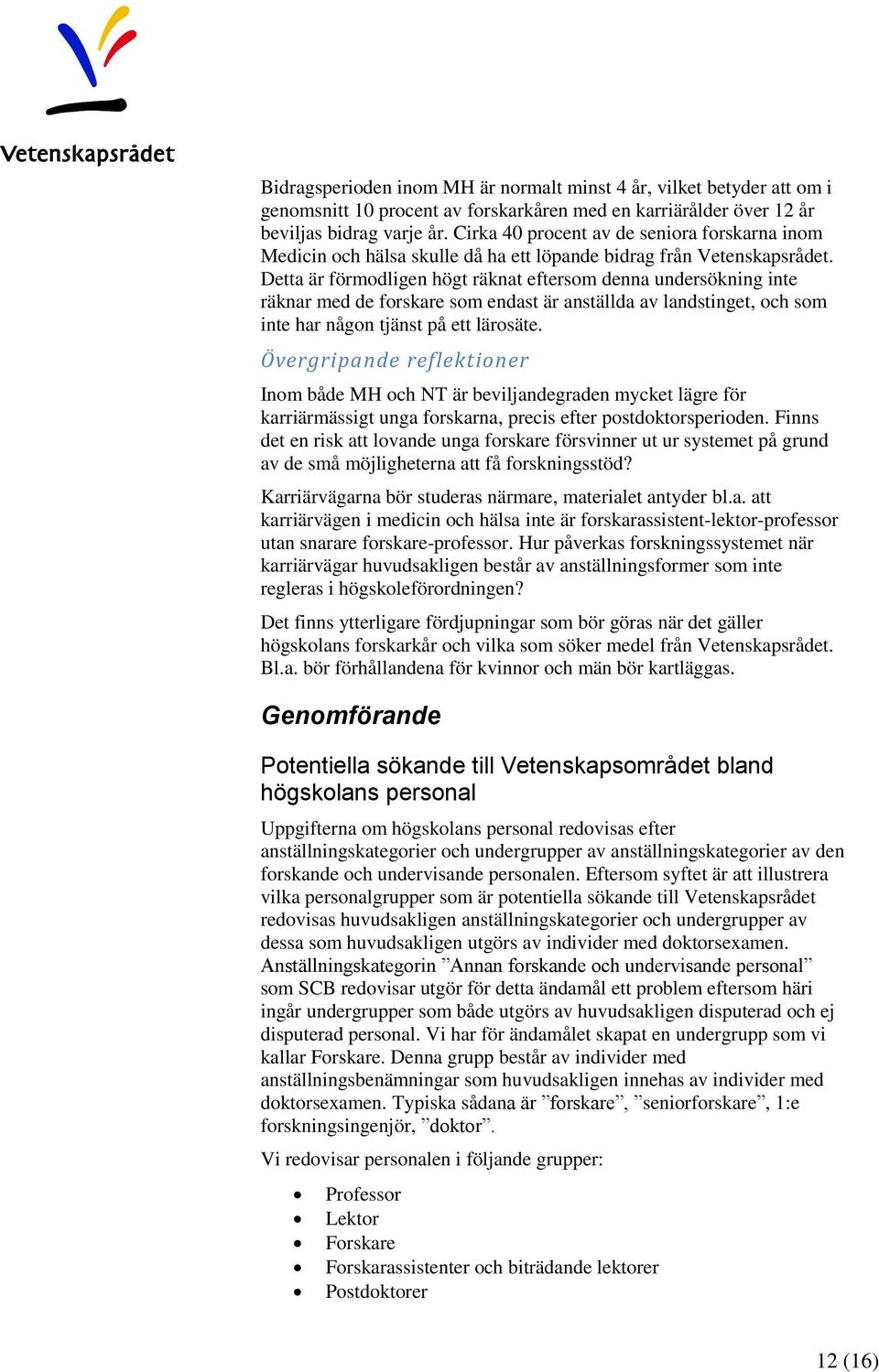 Detta är förmodligen högt räknat eftersom denna undersökning inte räknar med de forskare som endast är anställda av landstinget, och som inte har någon tjänst på ett lärosäte.