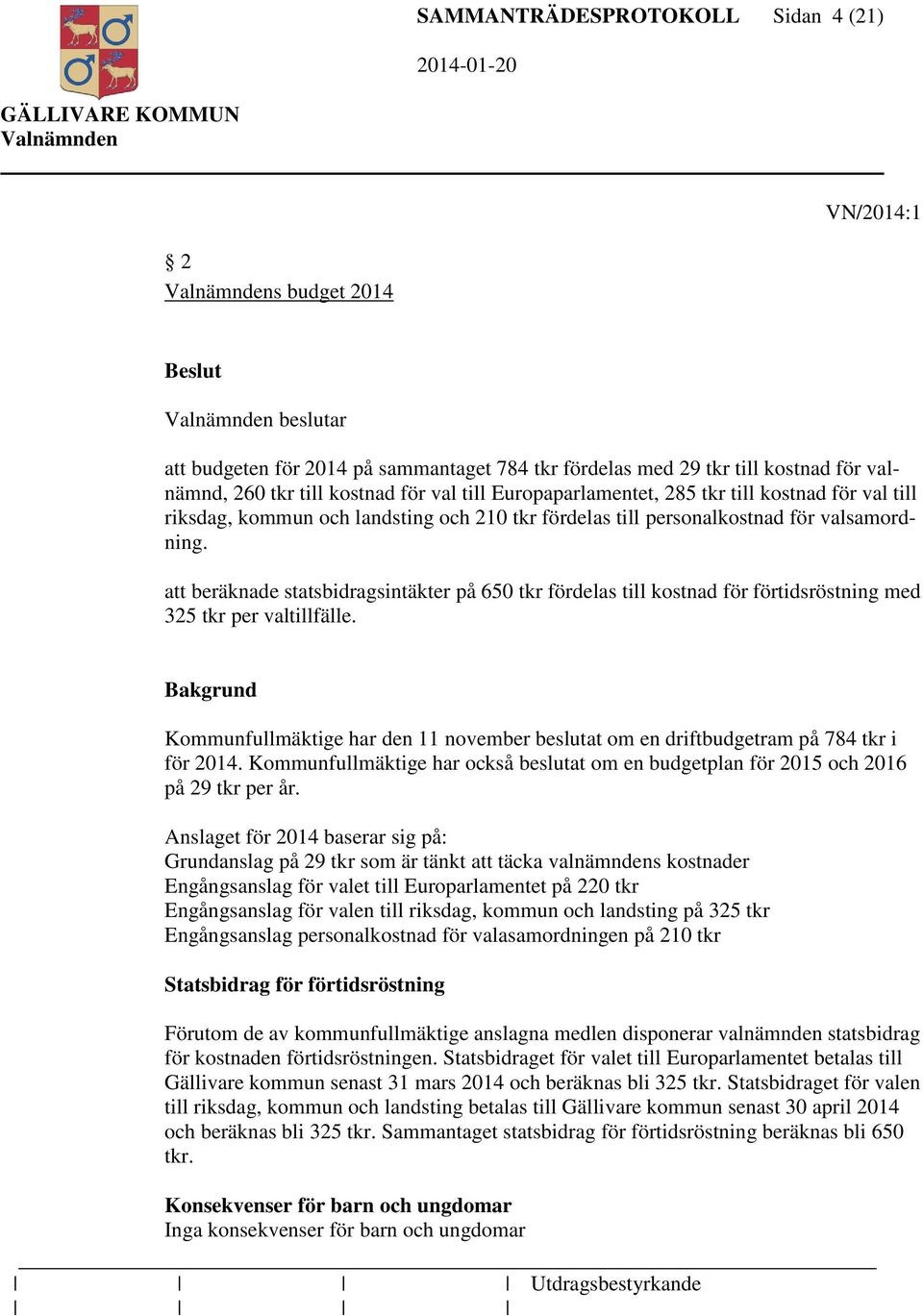 att beräknade statsbidragsintäkter på 650 tkr fördelas till kostnad för förtidsröstning med 325 tkr per valtillfälle.