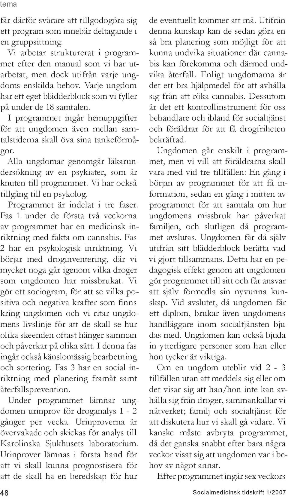 I programmet ingår hemuppgifter för att ungdomen även mellan samtalstiderna skall öva sina tankeförmågor. Alla ungdomar genomgår läkarundersökning av en psykiater, som är knuten till programmet.