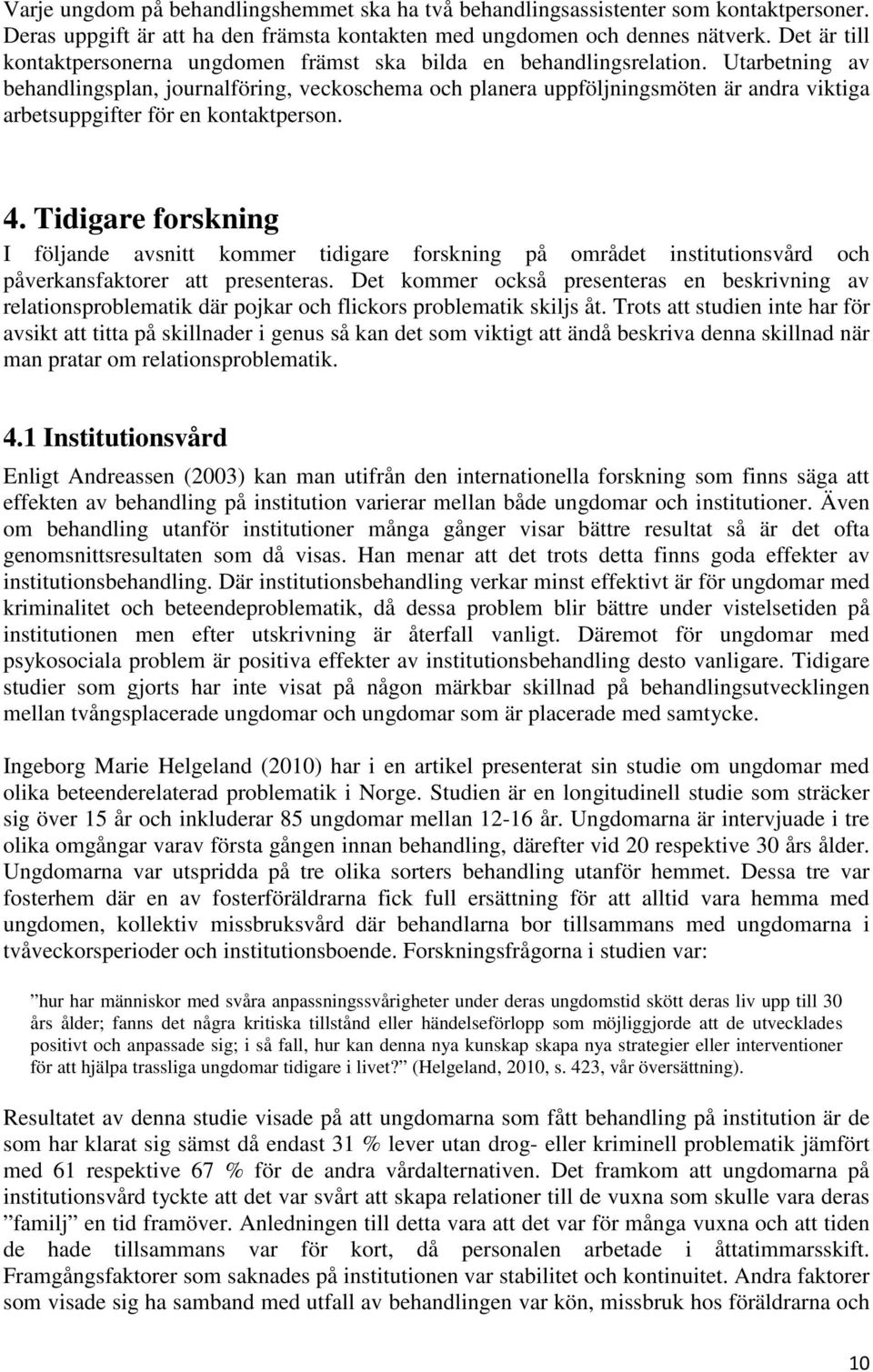 Utarbetning av behandlingsplan, journalföring, veckoschema och planera uppföljningsmöten är andra viktiga arbetsuppgifter för en kontaktperson. 4.