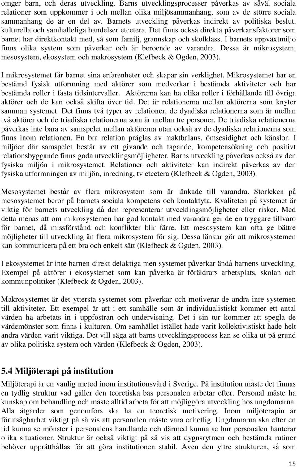 Det finns också direkta påverkansfaktorer som barnet har direktkontakt med, så som familj, grannskap och skolklass. I barnets uppväxtmiljö finns olika system som påverkar och är beroende av varandra.