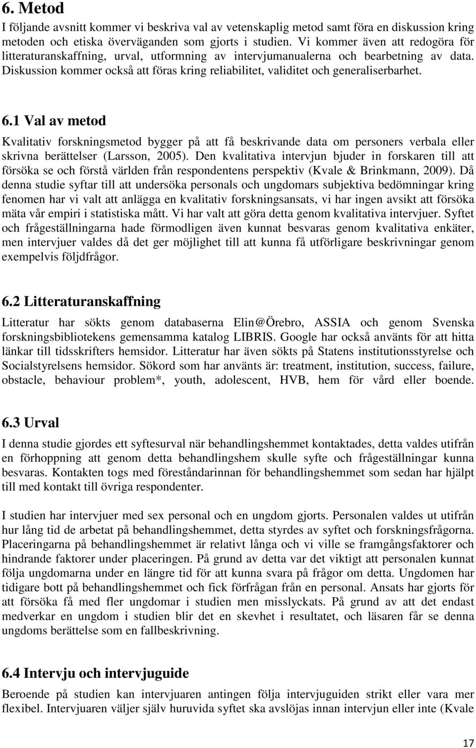 Diskussion kommer också att föras kring reliabilitet, validitet och generaliserbarhet. 6.