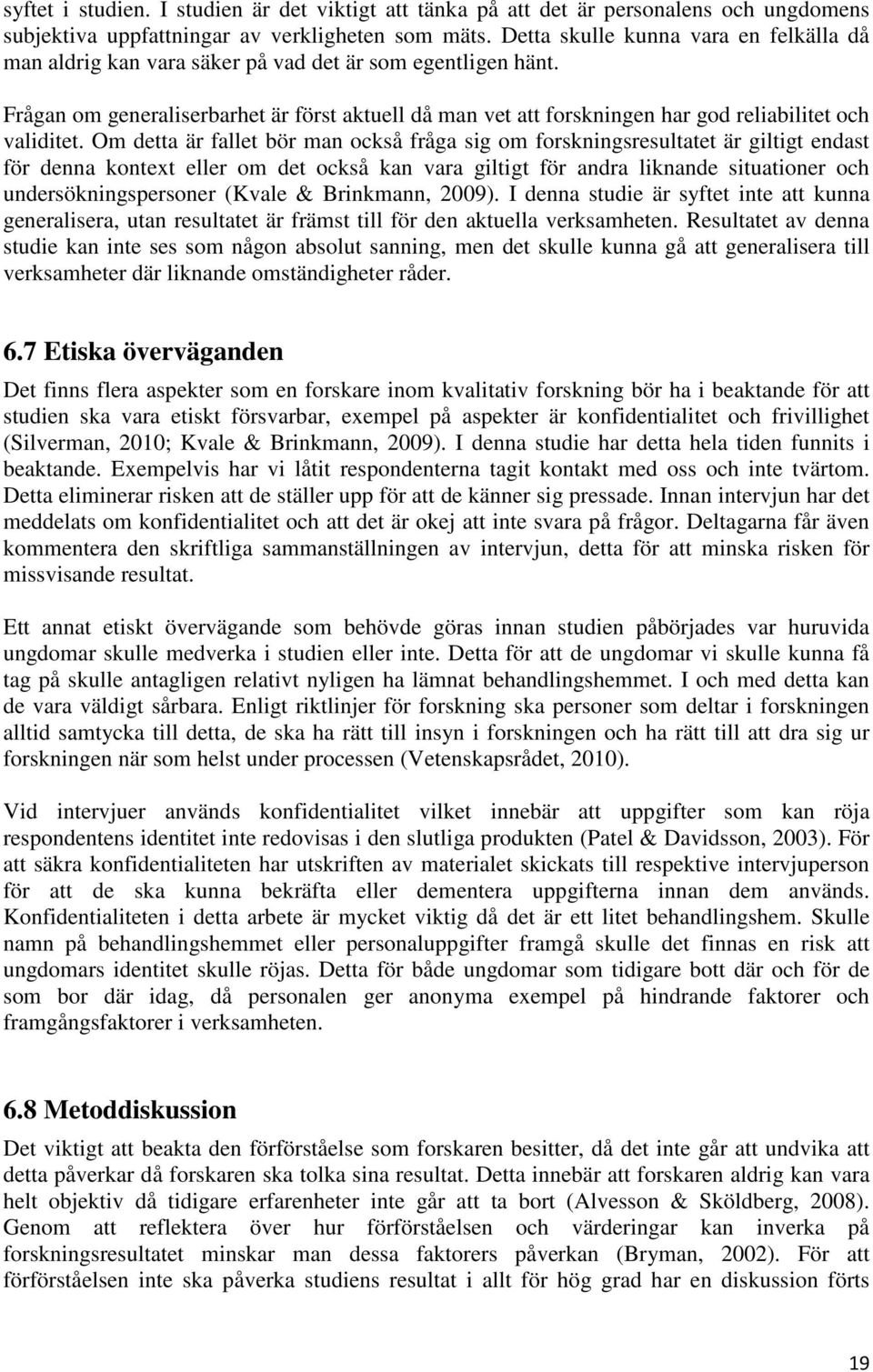 Frågan om generaliserbarhet är först aktuell då man vet att forskningen har god reliabilitet och validitet.