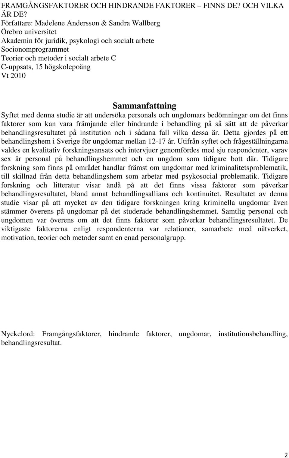 högskolepoäng Vt 2010 Sammanfattning Syftet med denna studie är att undersöka personals och ungdomars bedömningar om det finns faktorer som kan vara främjande eller hindrande i behandling på så sätt