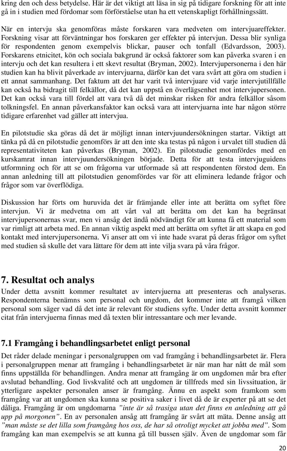 Dessa blir synliga för respondenten genom exempelvis blickar, pauser och tonfall (Edvardsson, 2003).