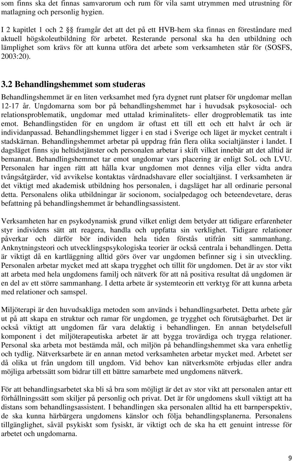 Resterande personal ska ha den utbildning och lämplighet som krävs för att kunna utföra det arbete som verksamheten står för (SOSFS, 2003:20). 3.