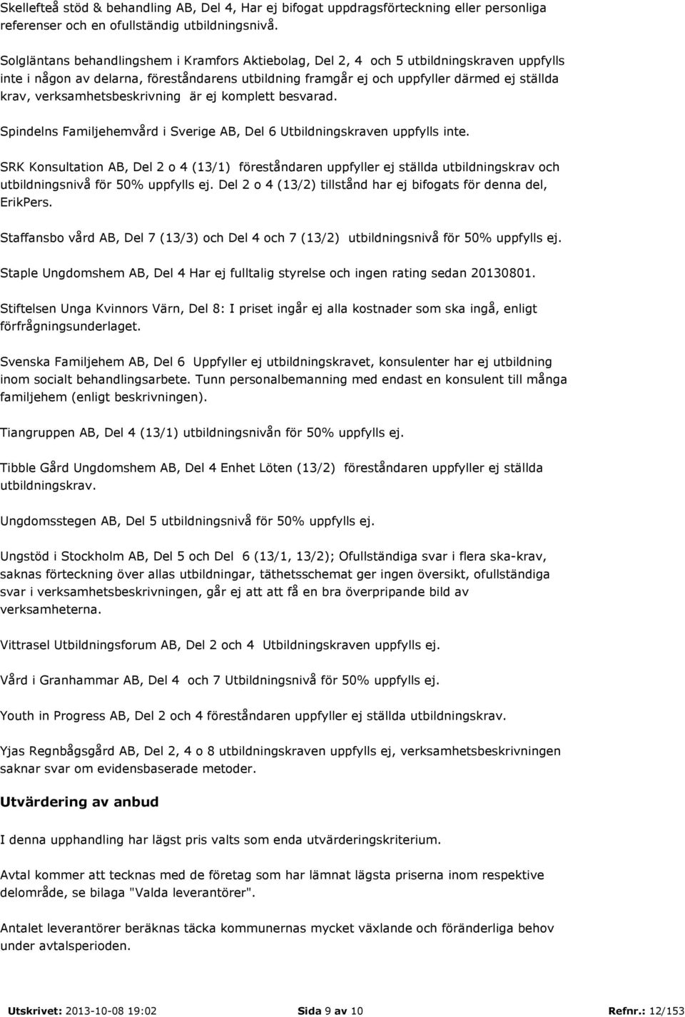 verksamhetsbeskrivning är ej komplett besvarad. Spindelns Familjehemvård i Sverige AB, Del 6 Utbildningskraven uppfylls inte.