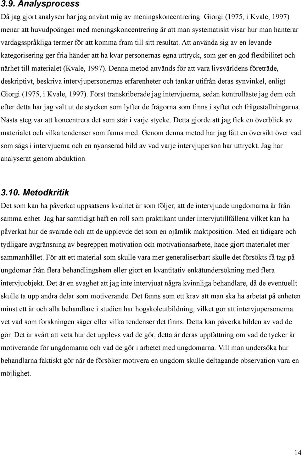 Att använda sig av en levande kategorisering ger fria händer att ha kvar personernas egna uttryck, som ger en god flexibilitet och närhet till materialet (Kvale, 1997).