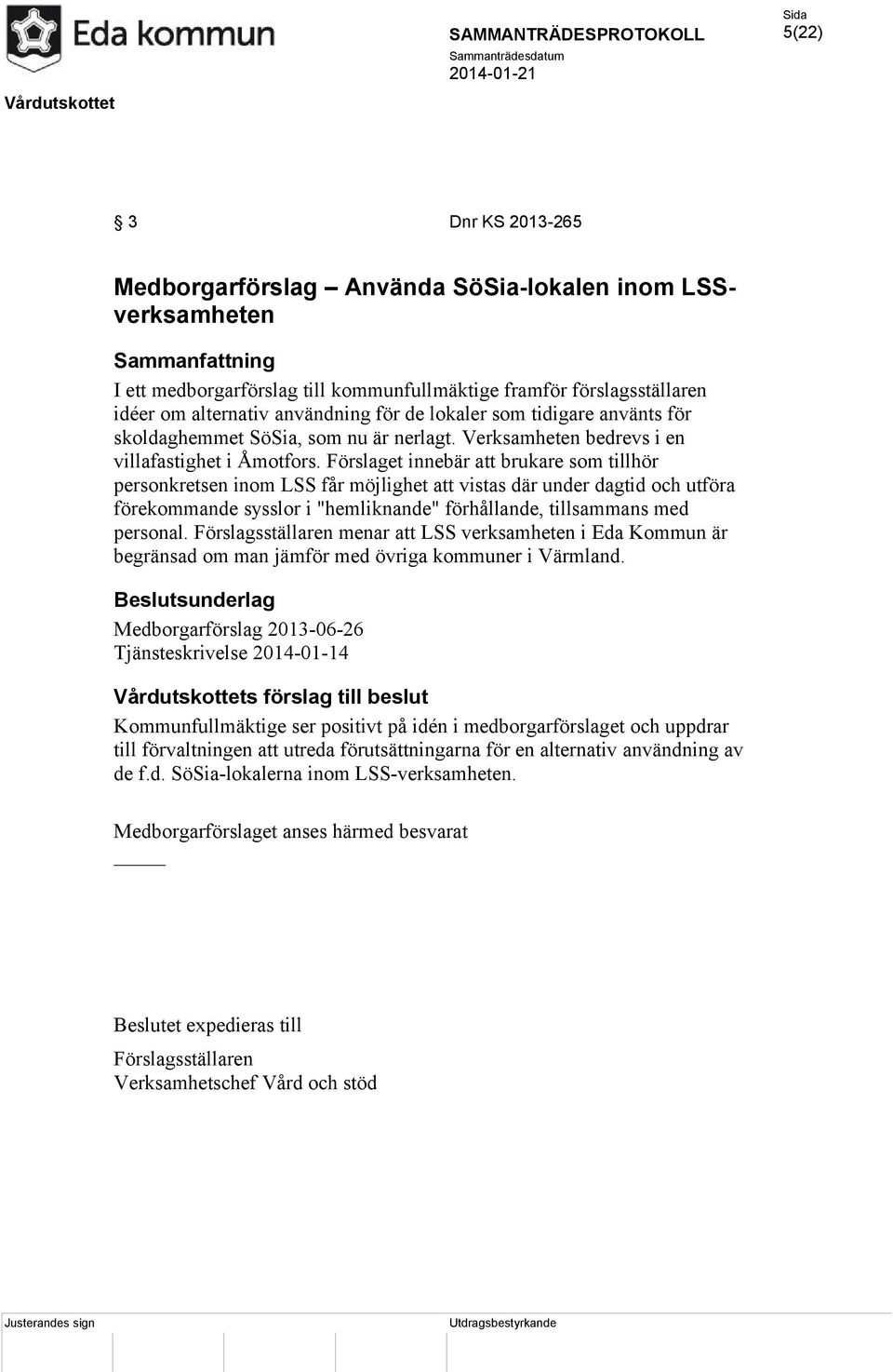 Förslaget innebär att brukare som tillhör personkretsen inom LSS får möjlighet att vistas där under dagtid och utföra förekommande sysslor i "hemliknande" förhållande, tillsammans med personal.