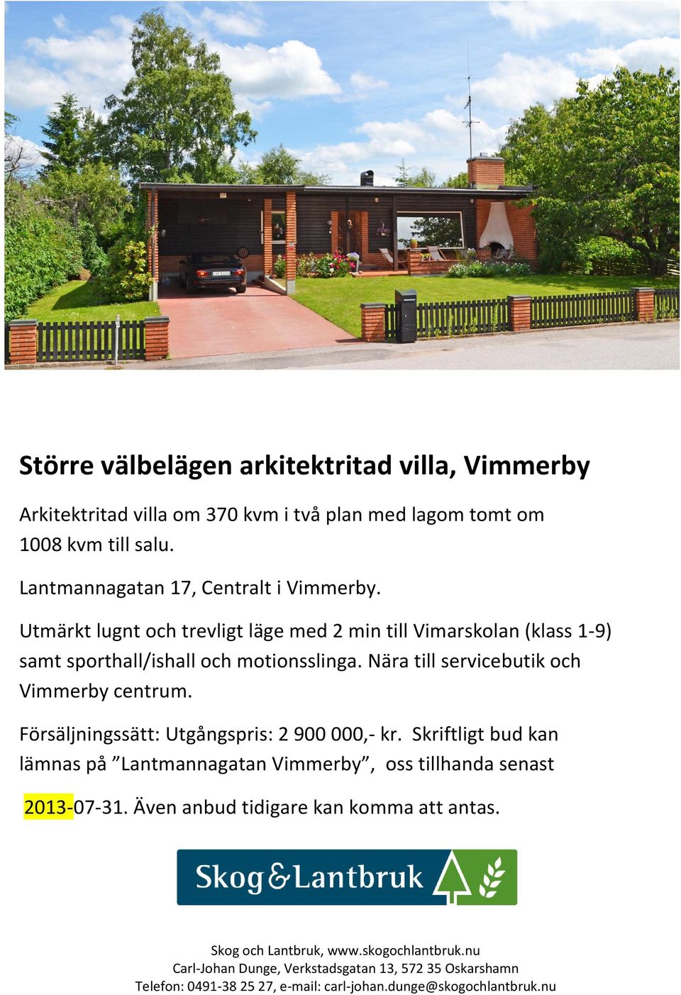 Utmärkt lugnt och trevligt läge med 2 min till Vimarskolan (klass 1-9) samt sporthall/ishall och motionsslinga. Nära till servicebutik och Vimmerby centrum.