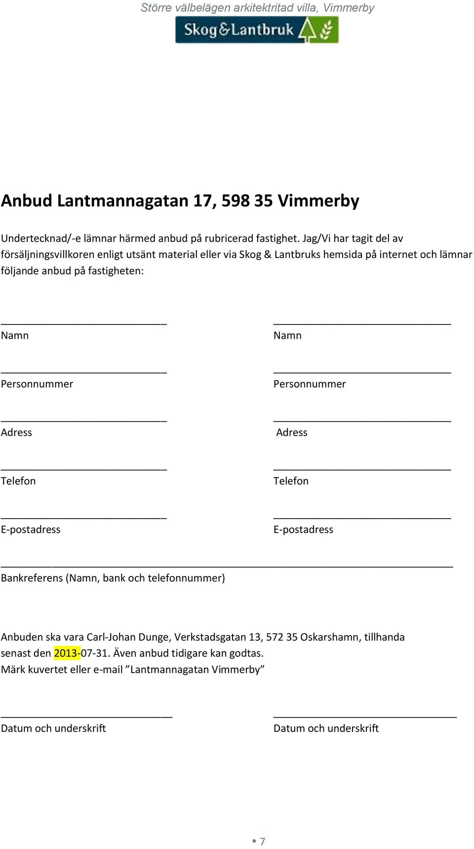 Namn Namn Personnummer Personnummer Adress Adress Telefon Telefon E-postadress E-postadress Bankreferens (Namn, bank och telefonnummer) Anbuden ska vara