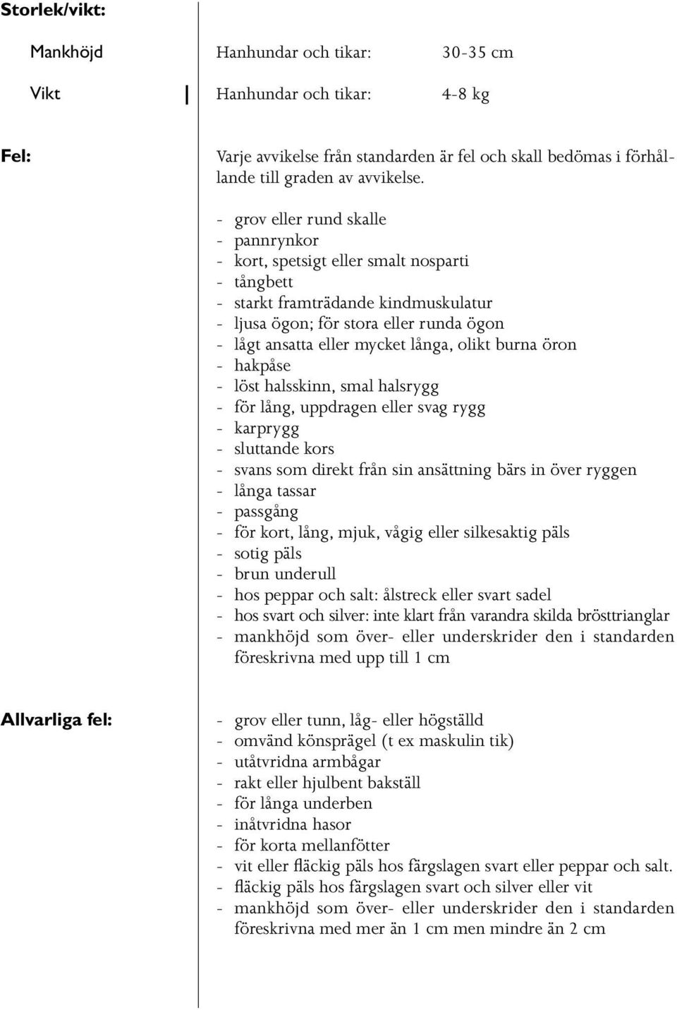 olikt burna öron - hakpåse - löst halsskinn, smal halsrygg - för lång, uppdragen eller svag rygg - karprygg - sluttande kors - svans som direkt från sin ansättning bärs in över ryggen - långa tassar