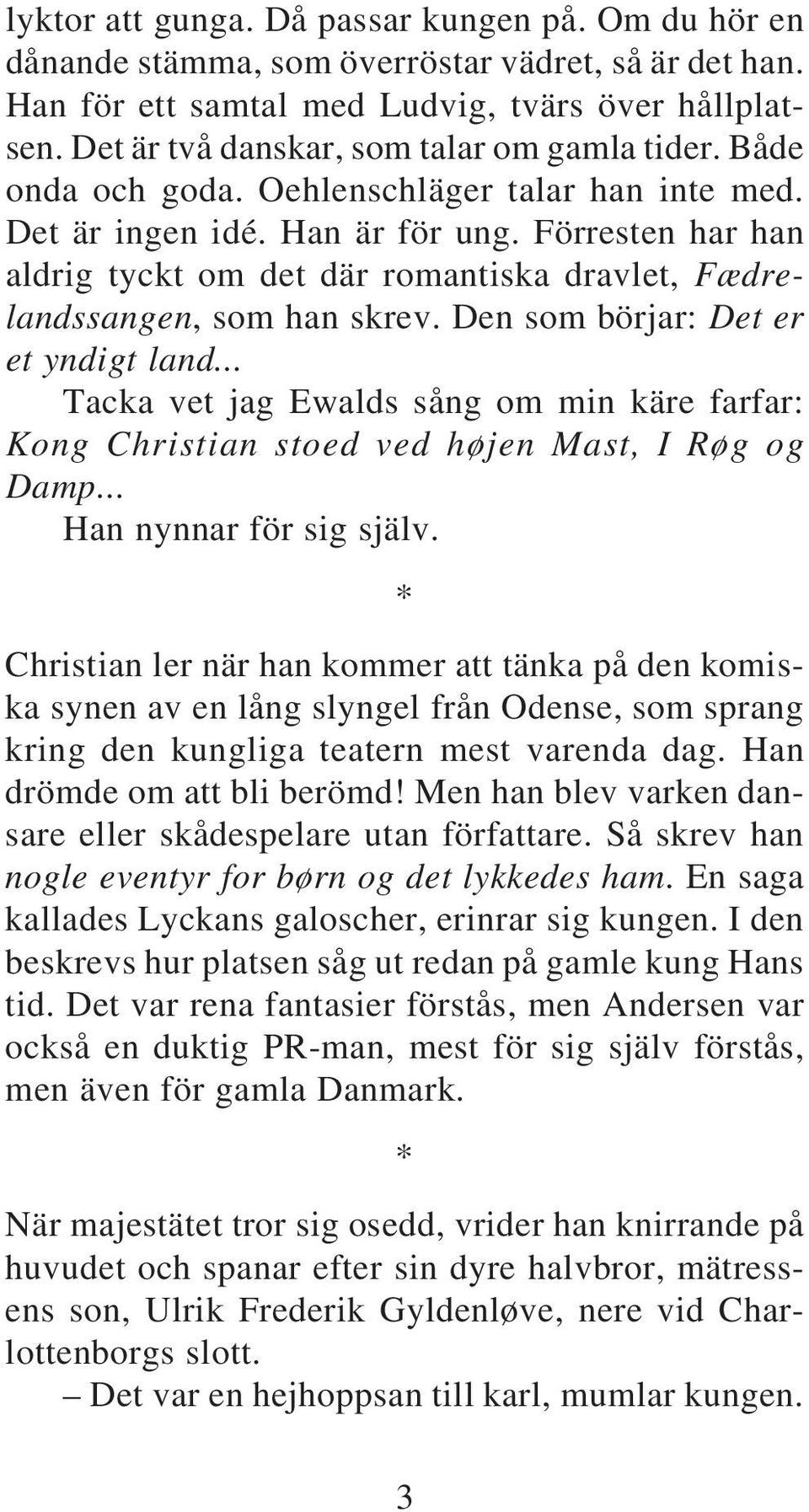 Förresten har han aldrig tyckt om det där romantiska dravlet, Fædrelandssangen, som han skrev. Den som börjar: Det er et yndigt land.