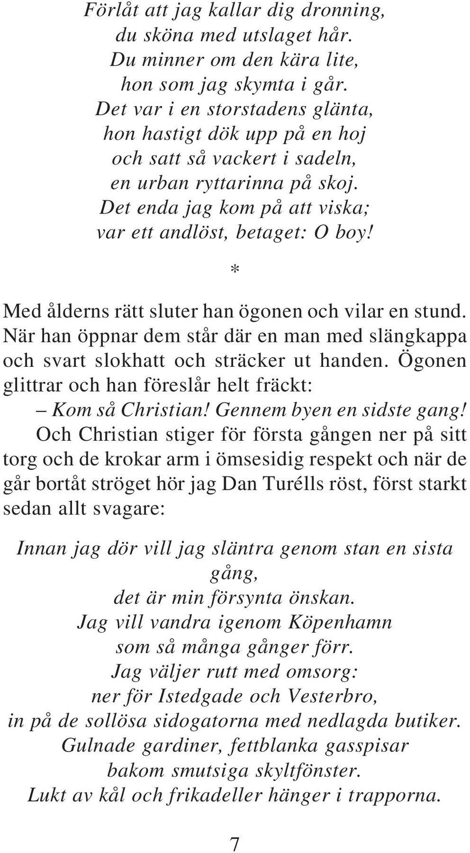 Med ålderns rätt sluter han ögonen och vilar en stund. När han öppnar dem står där en man med slängkappa och svart slokhatt och sträcker ut handen.