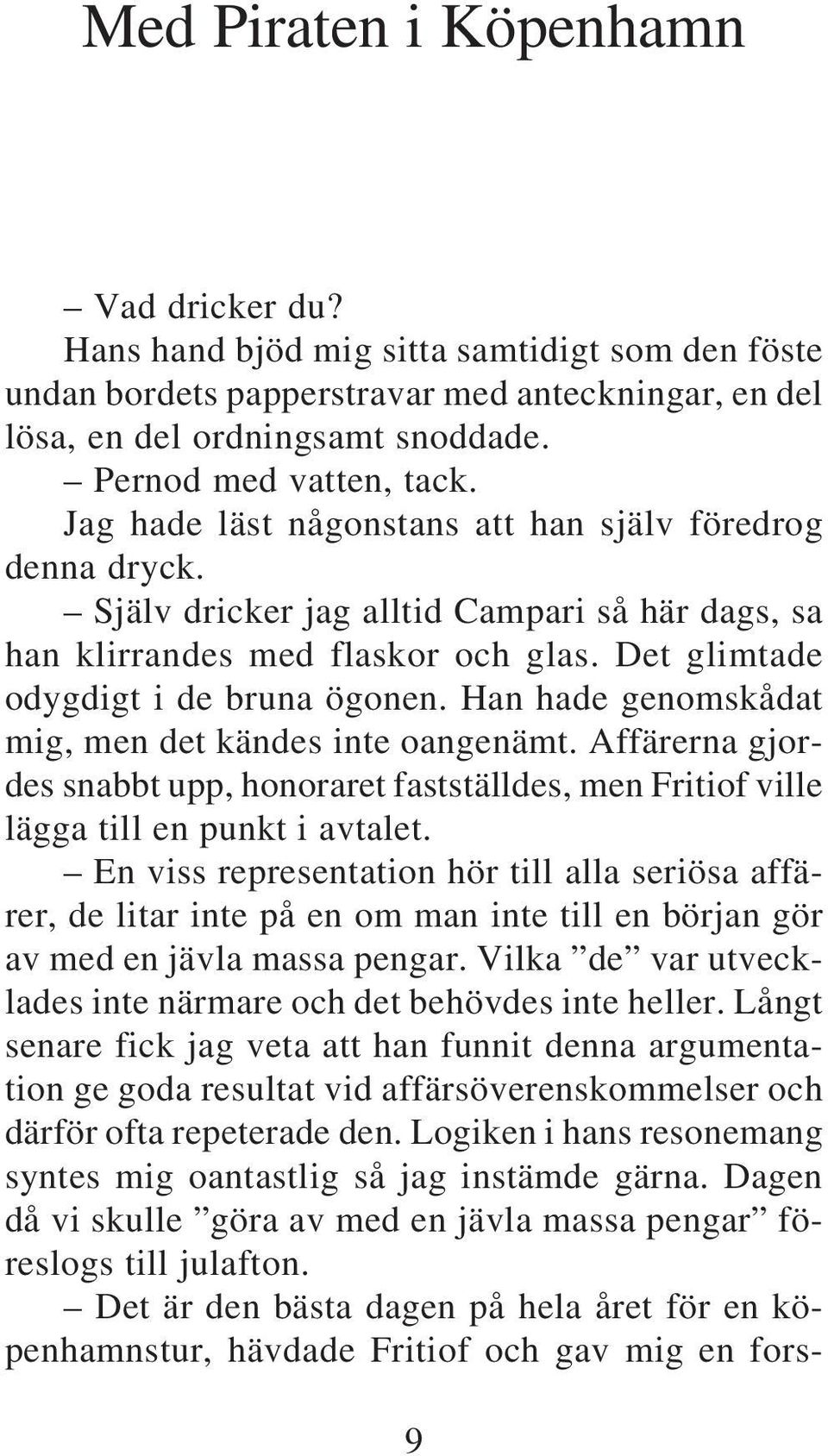 Det glimtade odygdigt i de bruna ögonen. Han hade genomskådat mig, men det kändes inte oangenämt. Affärerna gjordes snabbt upp, honoraret fastställdes, men Fritiof ville lägga till en punkt i avtalet.