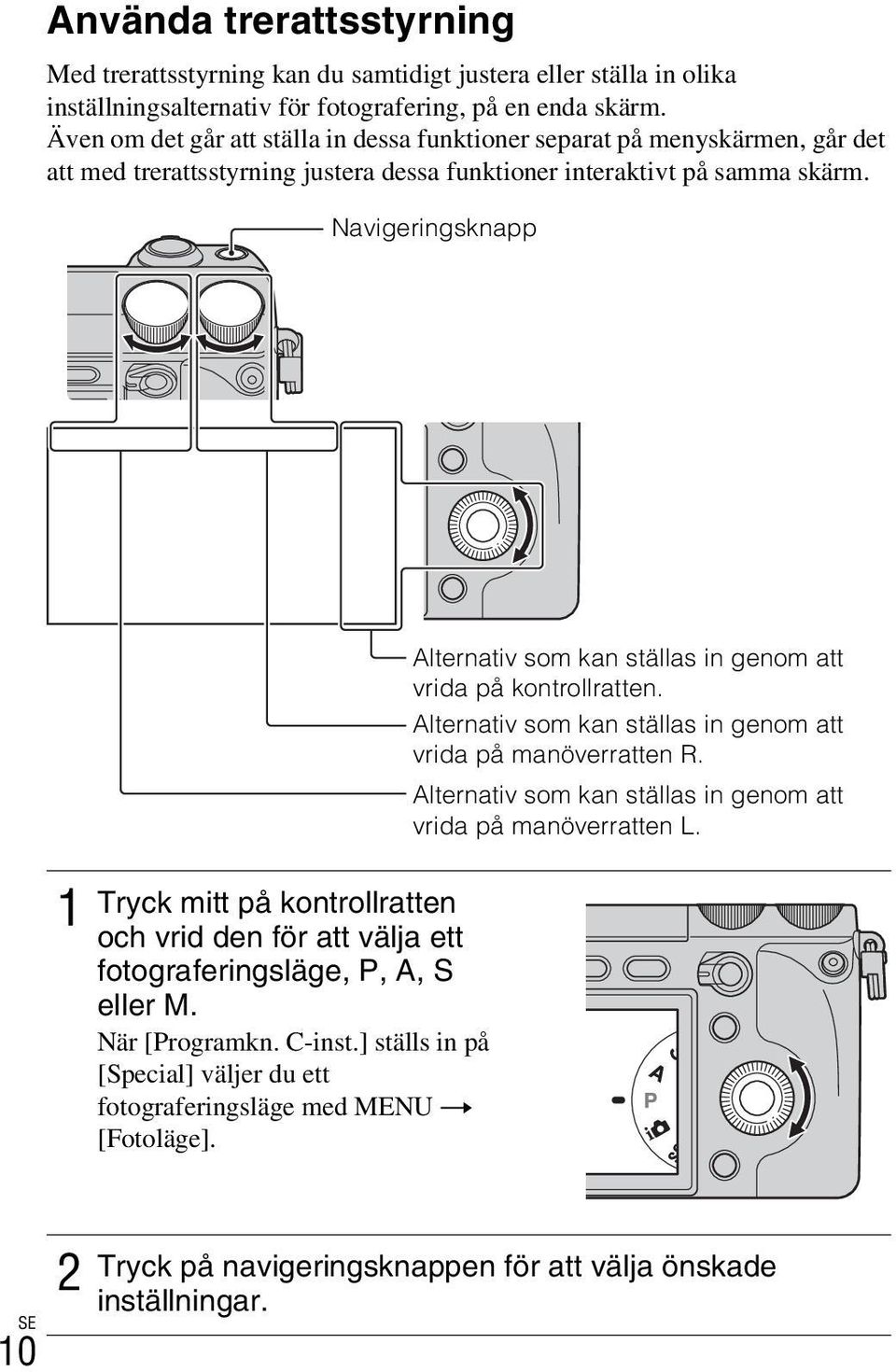 Navigeringsknapp 1 Tryck mitt på kontrollratten och vrid den för att välja ett fotograferingsläge, P, A, S eller M. När [Programkn. C-inst.