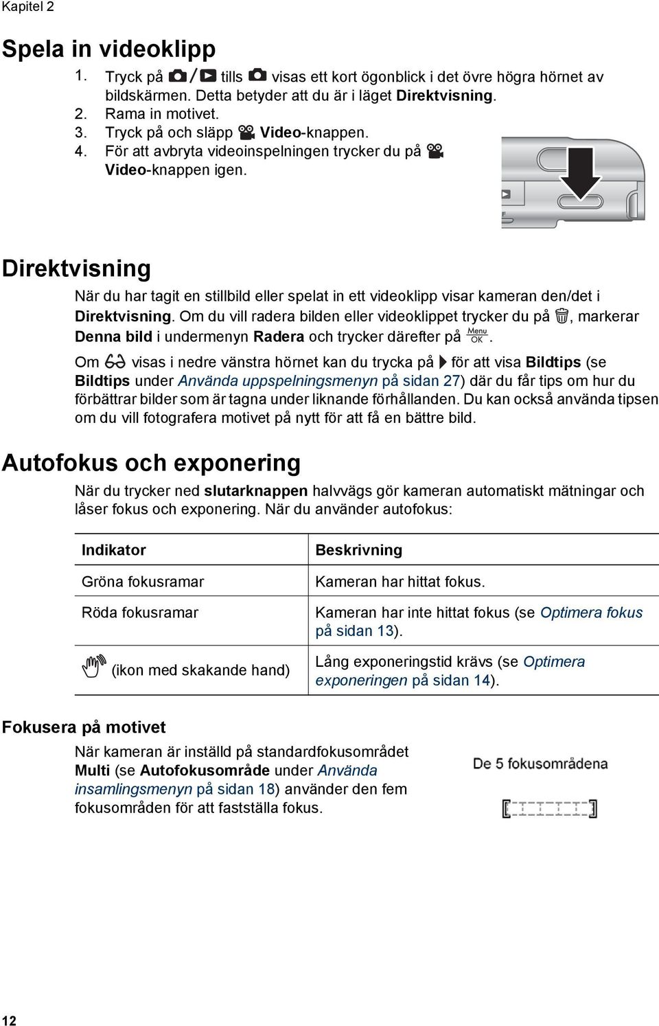 Direktvisning När du har tagit en stillbild eller spelat in ett videoklipp visar kameran den/det i Direktvisning.