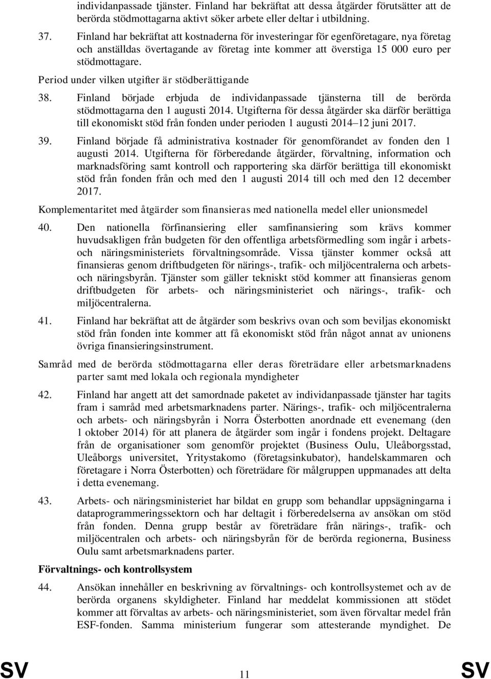 Period under vilken utgifter är stödberättigande 38. Finland började erbjuda de individanpassade tjänsterna till de berörda stödmottagarna den 1 augusti 2014.