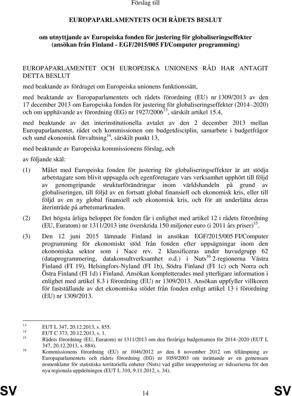 nr 1309/2013 av den 17 december 2013 om Europeiska fonden för justering för globaliseringseffekter (2014 2020) och om upphävande av förordning (EG) nr 1927/2006 13, särskilt artikel 15.