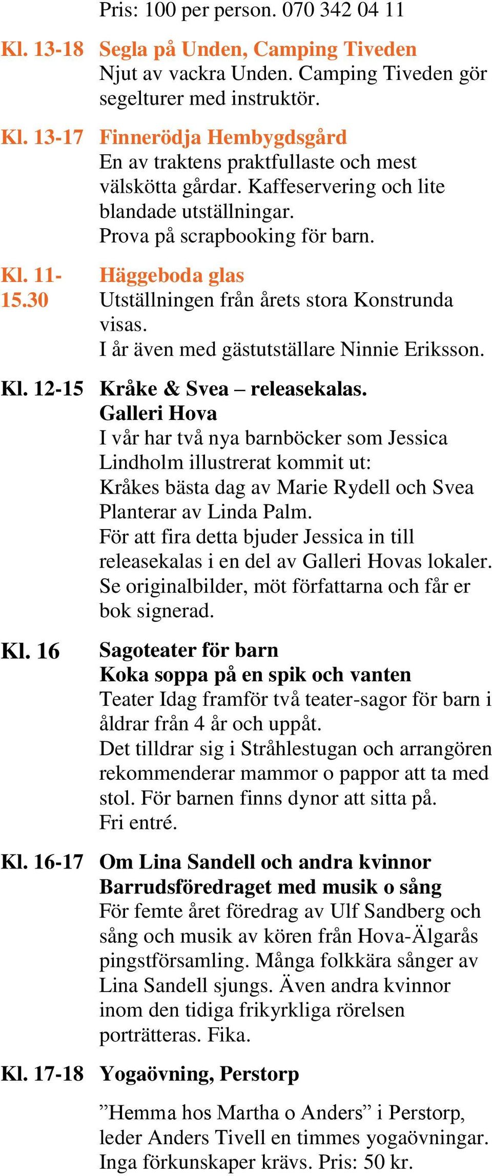 I år även med gästutställare Ninnie Eriksson. Kl. 12-15 Kråke & Svea releasekalas.