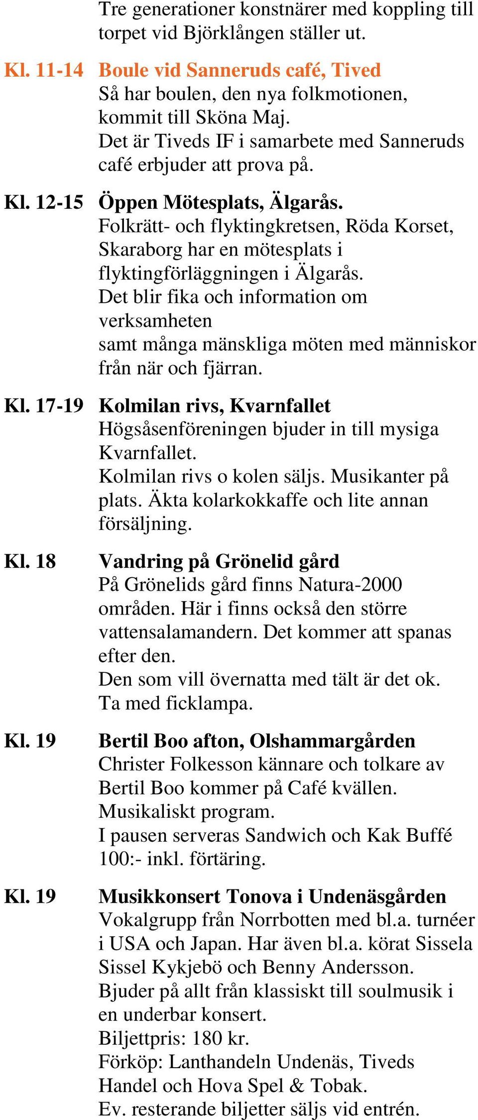 Folkrätt- och flyktingkretsen, Röda Korset, Skaraborg har en mötesplats i flyktingförläggningen i Älgarås.