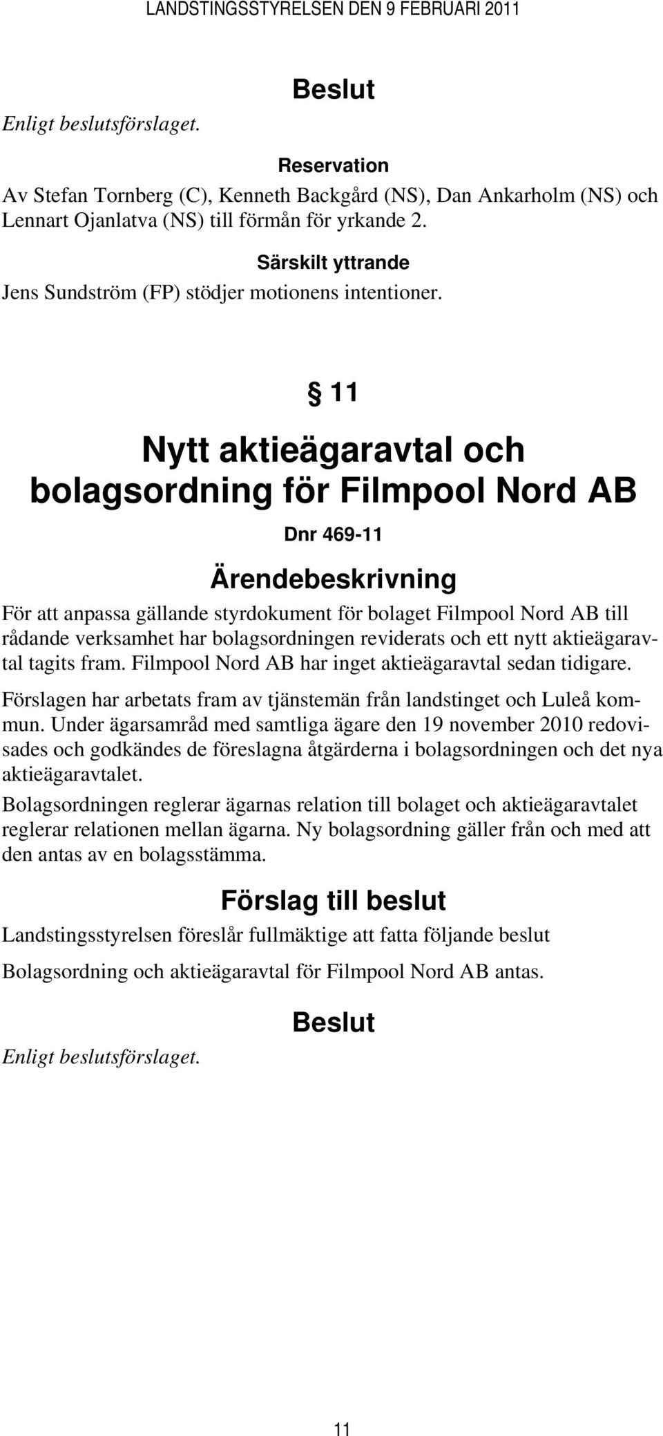11 Nytt aktieägaravtal och bolagsordning för Filmpool Nord AB Dnr 469-11 Ärendebeskrivning För att anpassa gällande styrdokument för bolaget Filmpool Nord AB till rådande verksamhet har