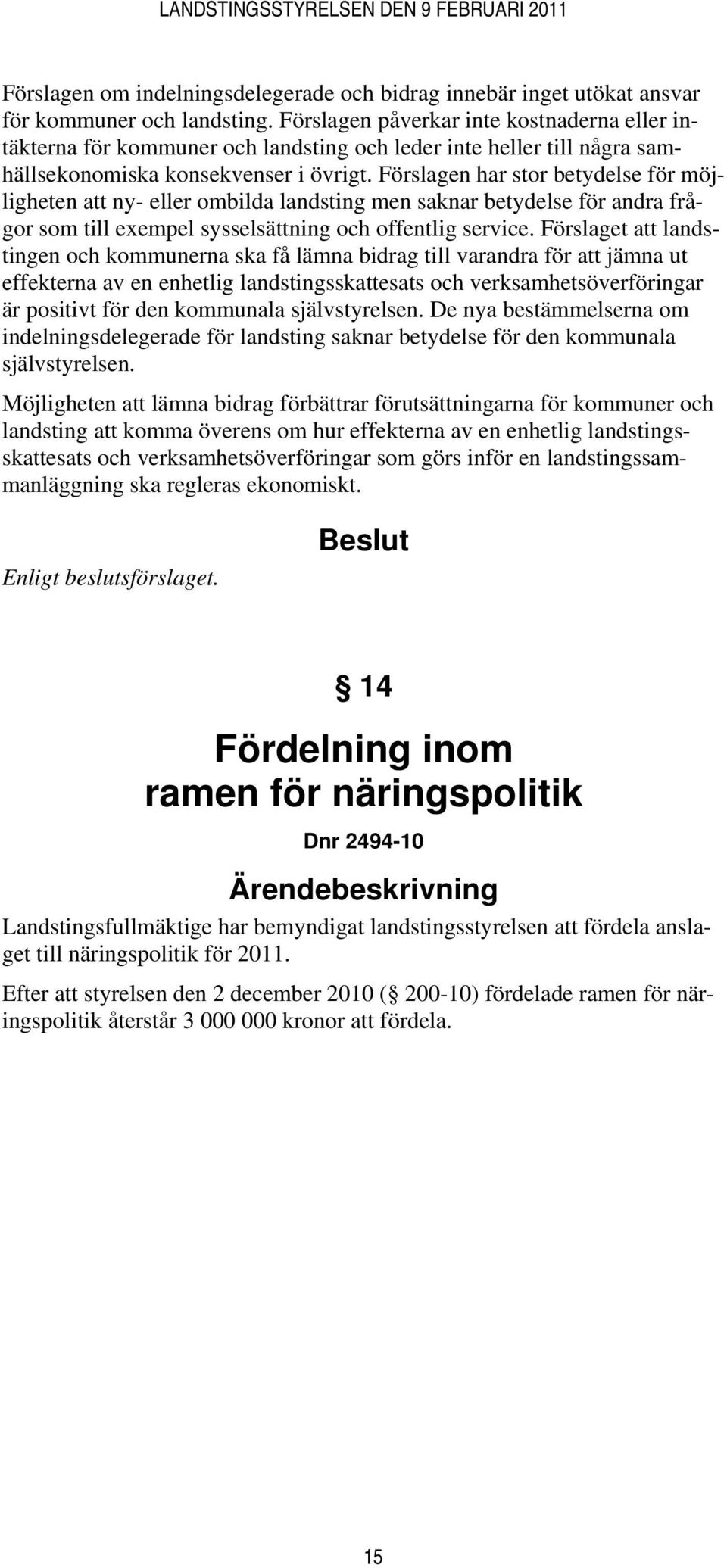 Förslagen har stor betydelse för möjligheten att ny- eller ombilda landsting men saknar betydelse för andra frågor som till exempel sysselsättning och offentlig service.