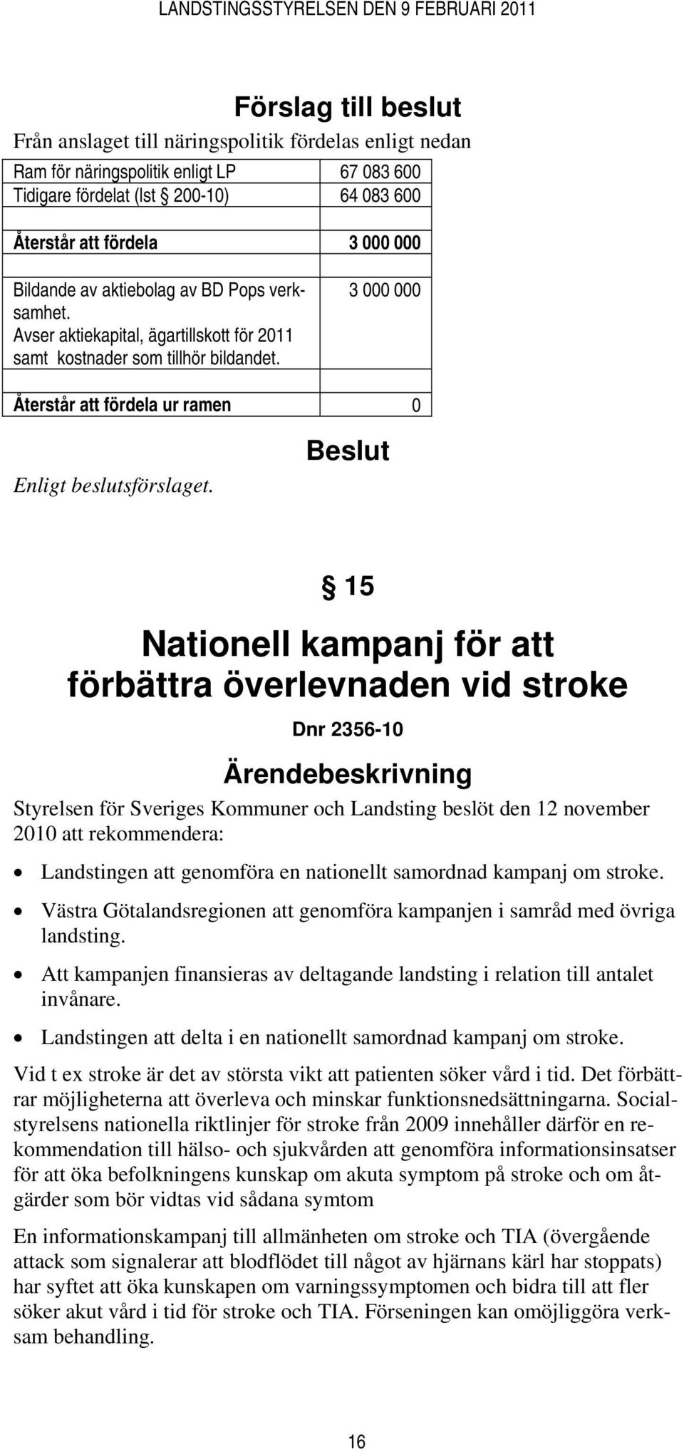 Beslut 15 Nationell kampanj för att förbättra överlevnaden vid stroke Dnr 2356-10 Ärendebeskrivning Styrelsen för Sveriges Kommuner och Landsting beslöt den 12 november 2010 att rekommendera: