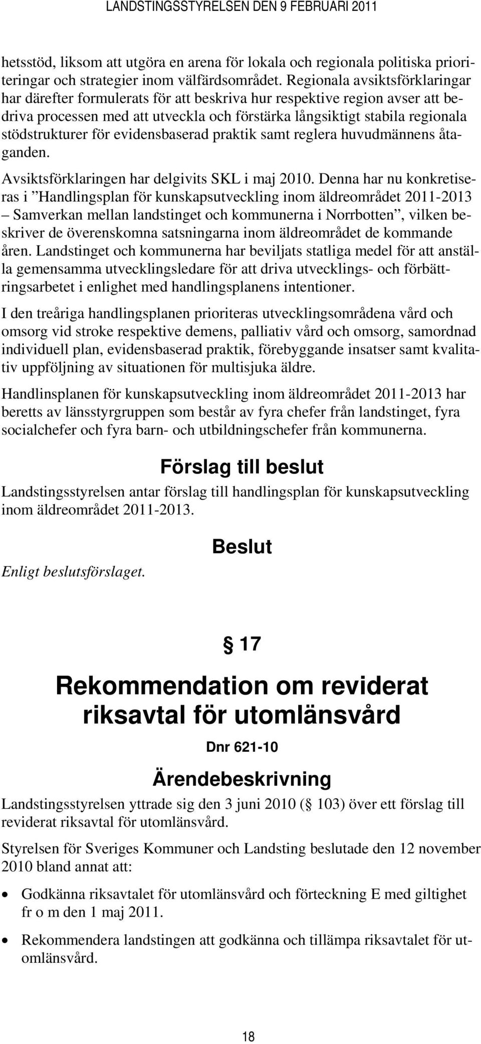 för evidensbaserad praktik samt reglera huvudmännens åtaganden. Avsiktsförklaringen har delgivits SKL i maj 2010.