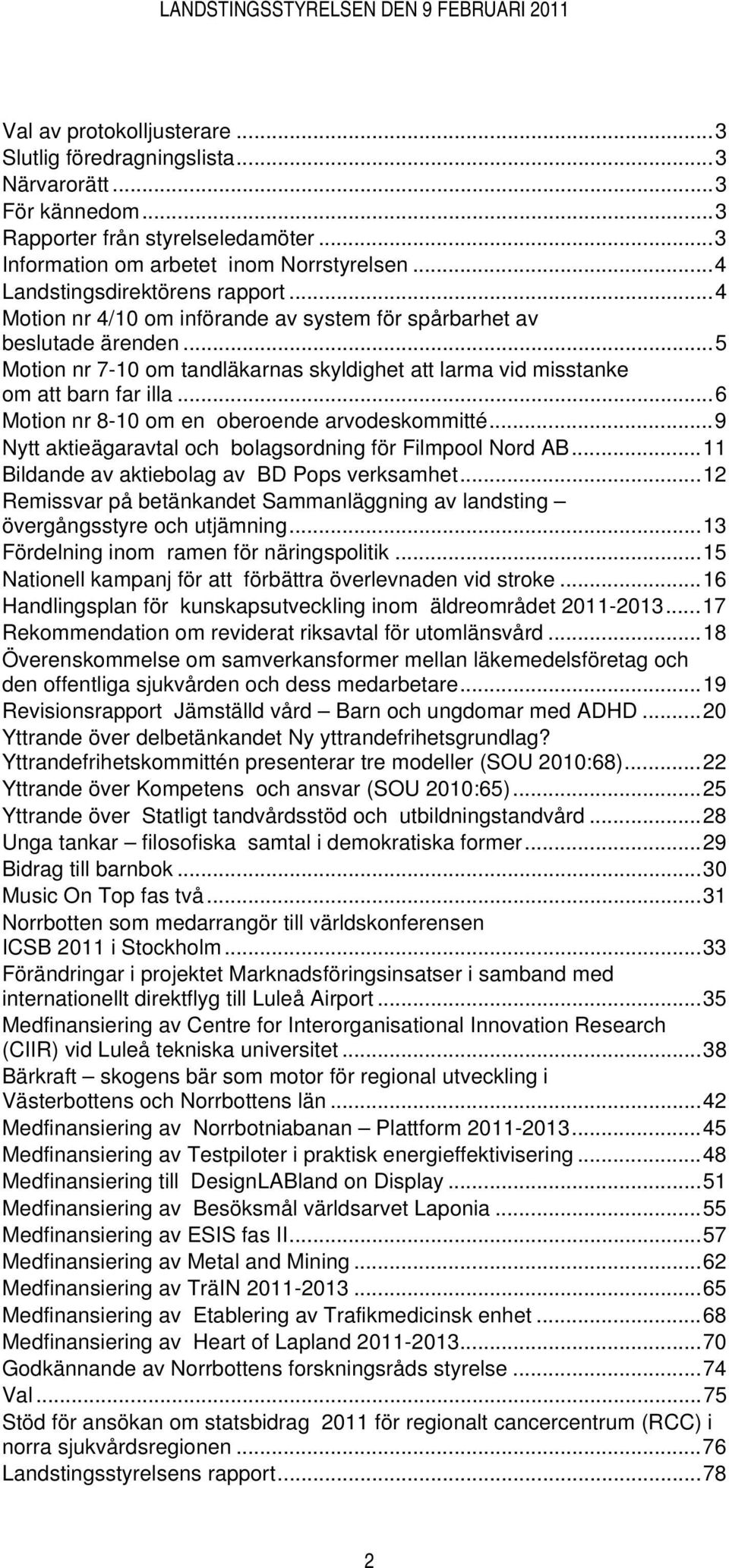 ..5 Motion nr 7-10 om tandläkarnas skyldighet att larma vid misstanke om att barn far illa...6 Motion nr 8-10 om en oberoende arvodeskommitté.