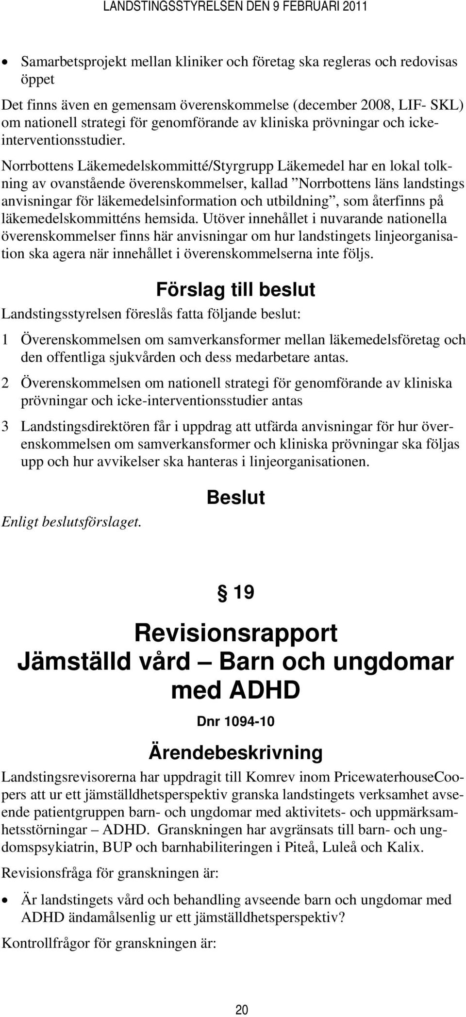 Norrbottens Läkemedelskommitté/Styrgrupp Läkemedel har en lokal tolkning av ovanstående överenskommelser, kallad Norrbottens läns landstings anvisningar för läkemedelsinformation och utbildning, som