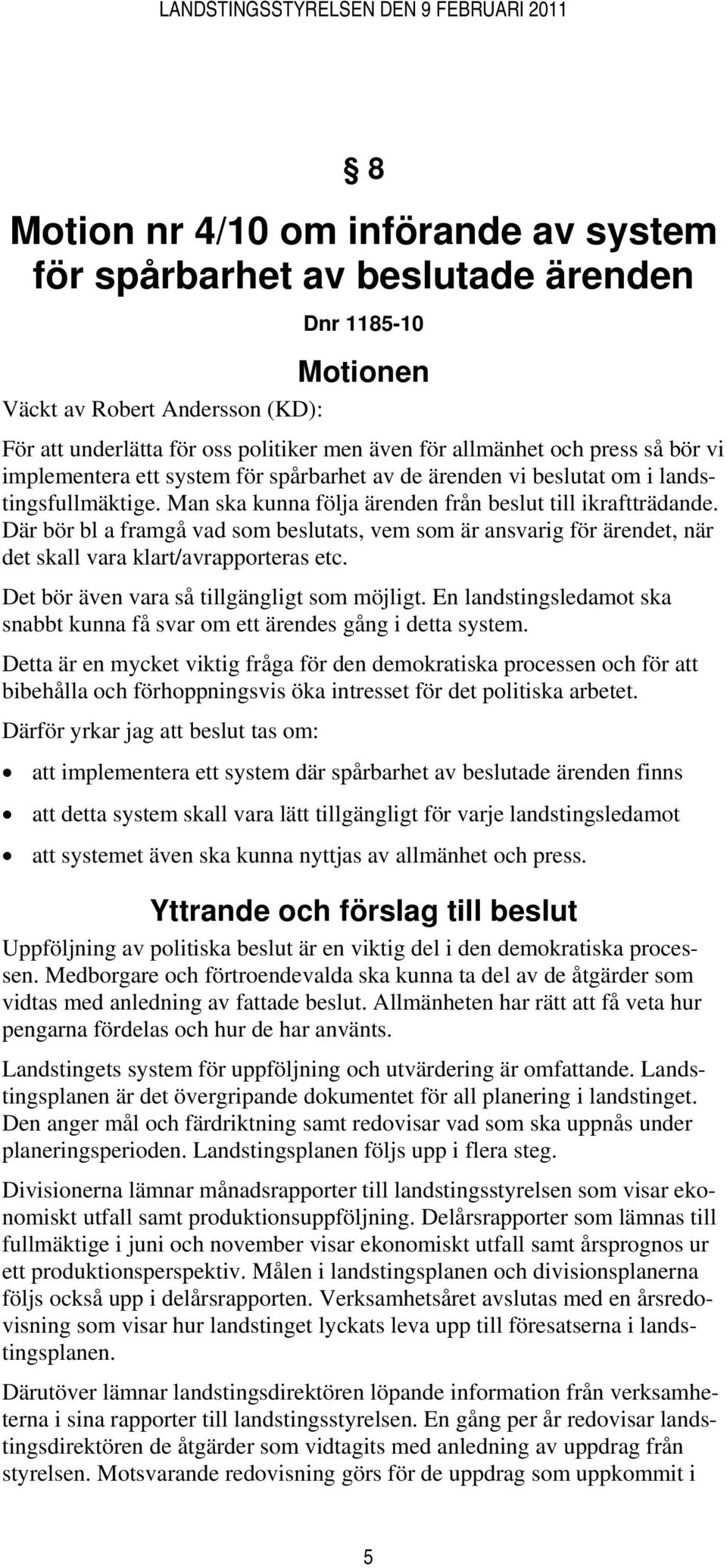 Där bör bl a framgå vad som beslutats, vem som är ansvarig för ärendet, när det skall vara klart/avrapporteras etc. Det bör även vara så tillgängligt som möjligt.